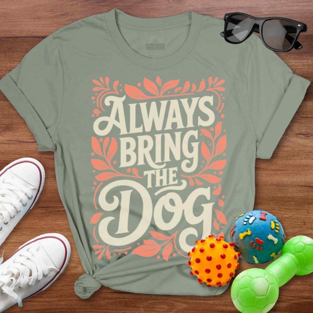 Always Bring the Dog Shirt - The Pawsitive Initiative