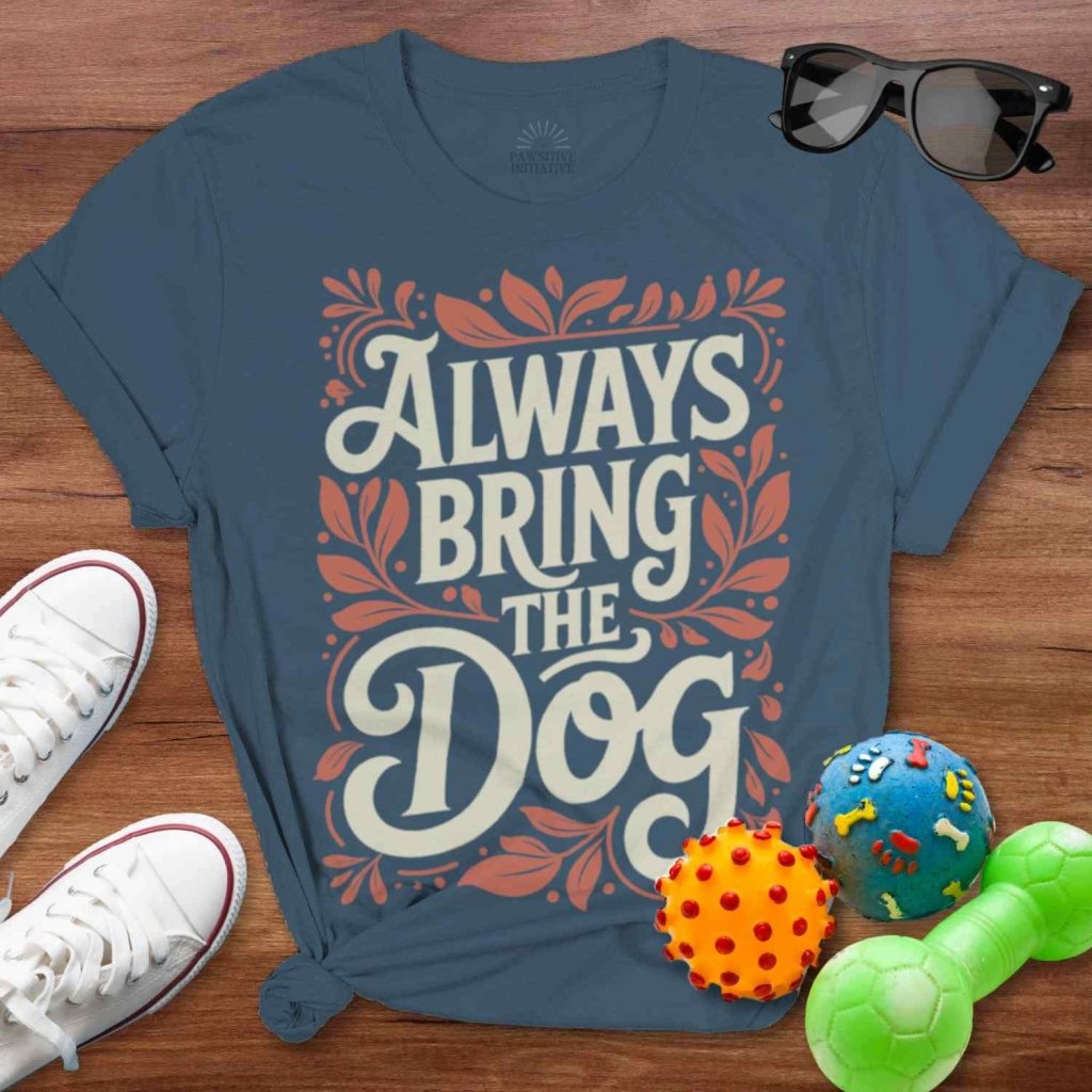 Always Bring the Dog Shirt - The Pawsitive Initiative