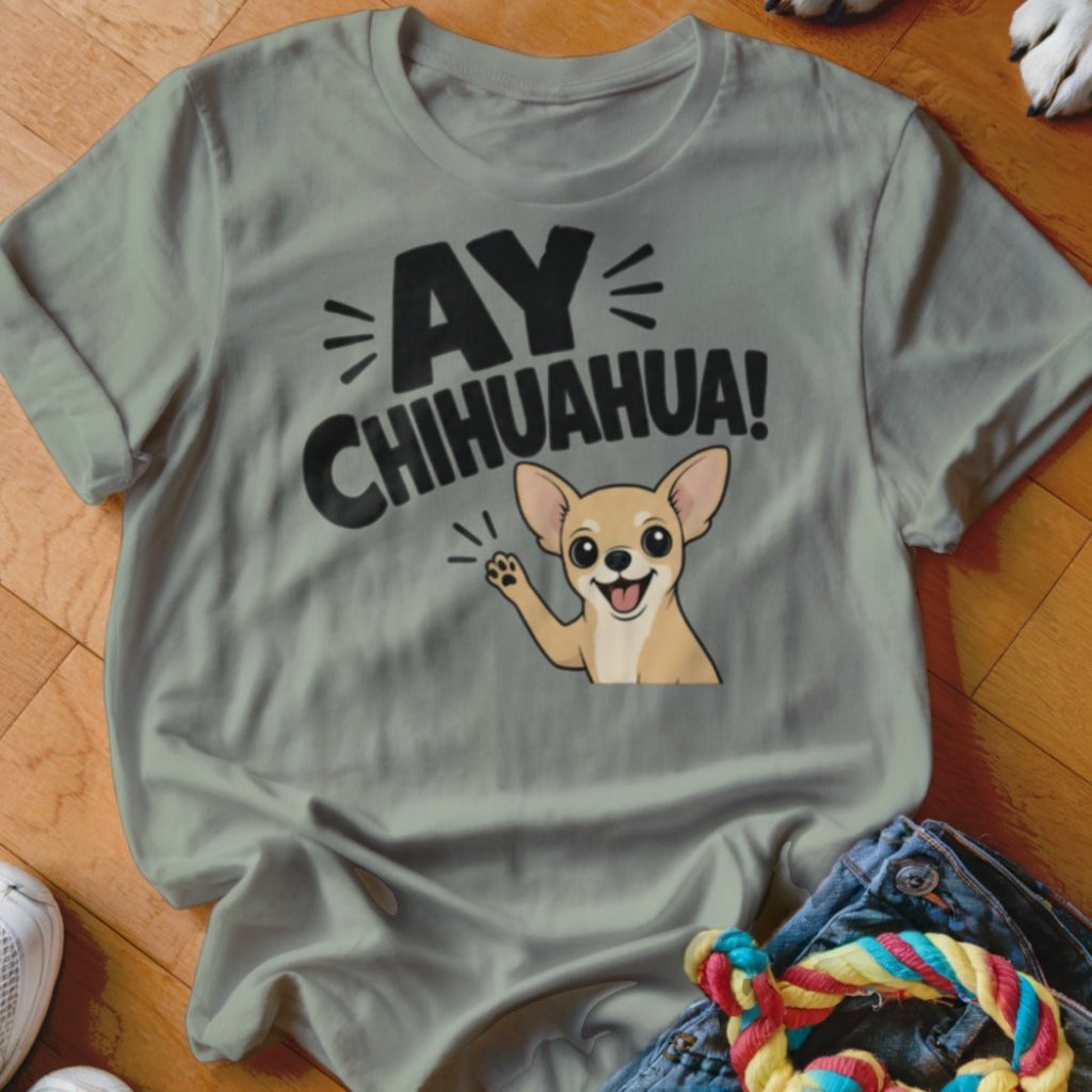 Ay Chihuahua Shirt - The Pawsitive Initiative
