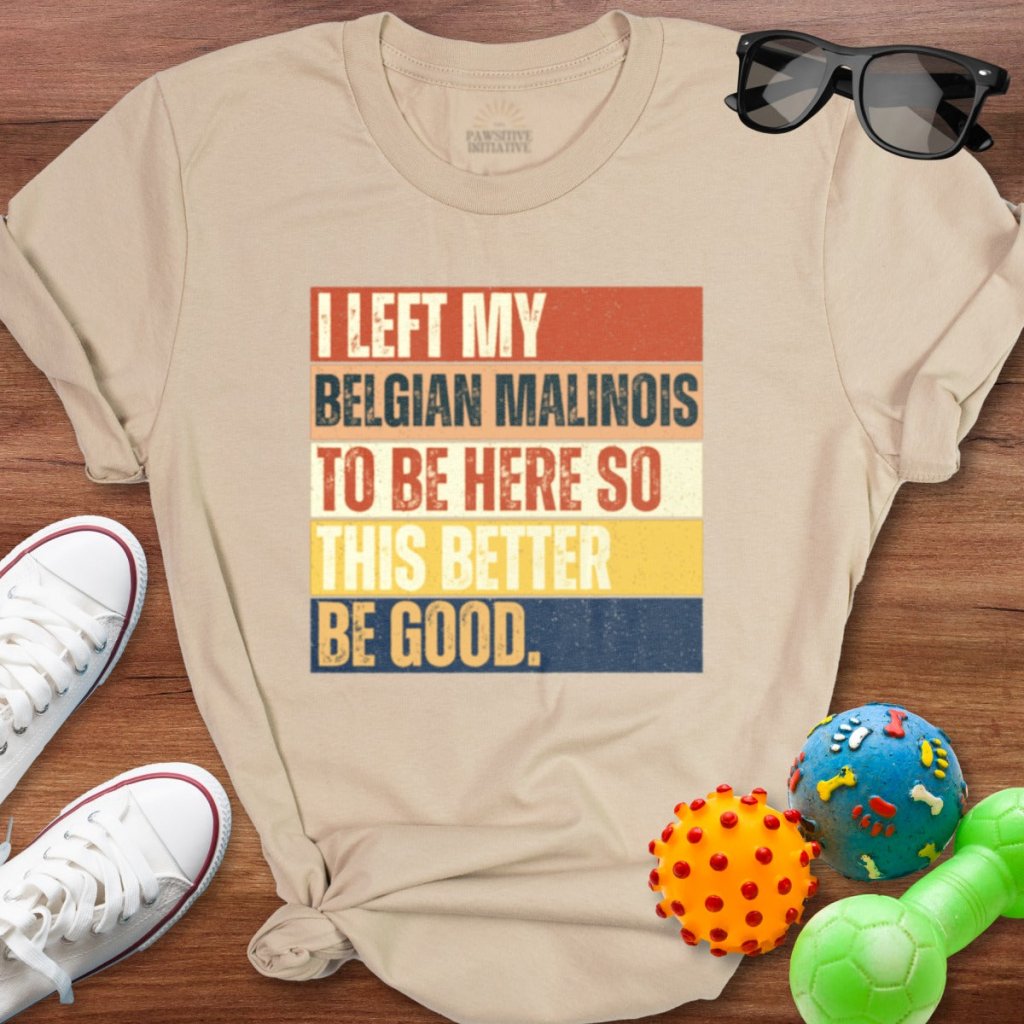 Left My Belgian Malinois To Be Here Shirt - The Pawsitive Initiative