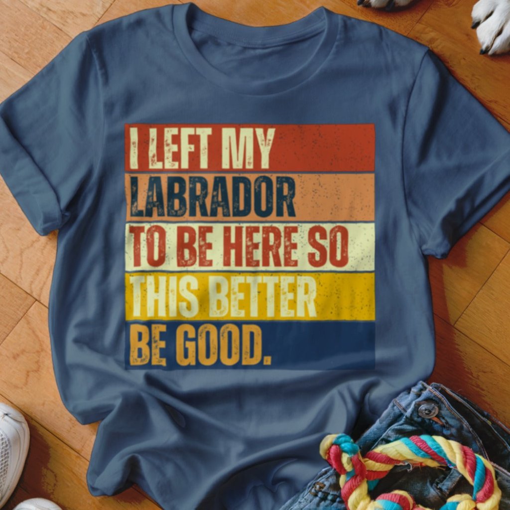 Left My Labrador To Be Here Shirt - The Pawsitive Initiative