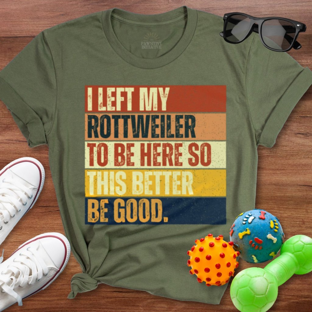 Left My Rottweiler To Be Here Shirt - The Pawsitive Initiative