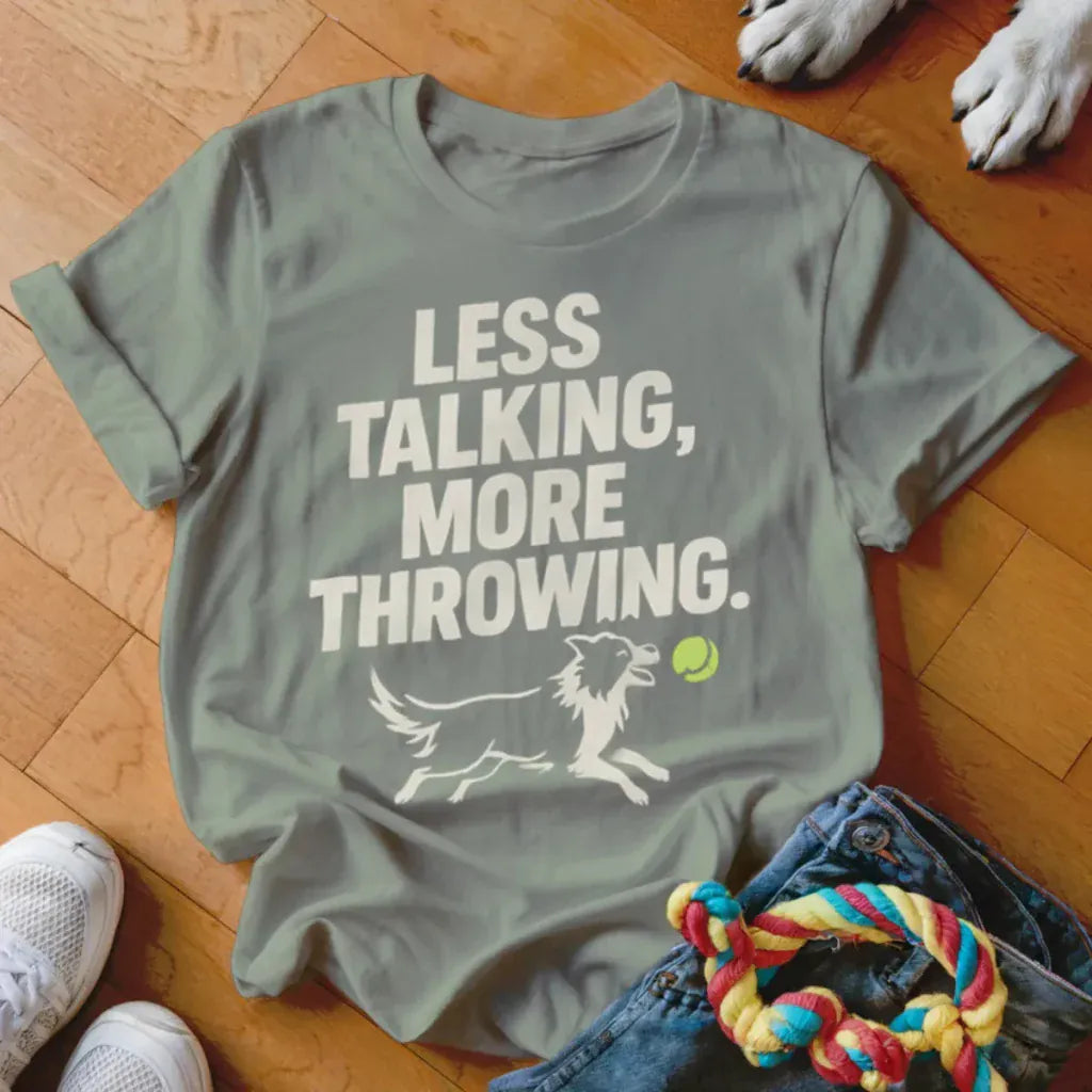 Less Talking More Throwing Shirt - The Pawsitive Initiative