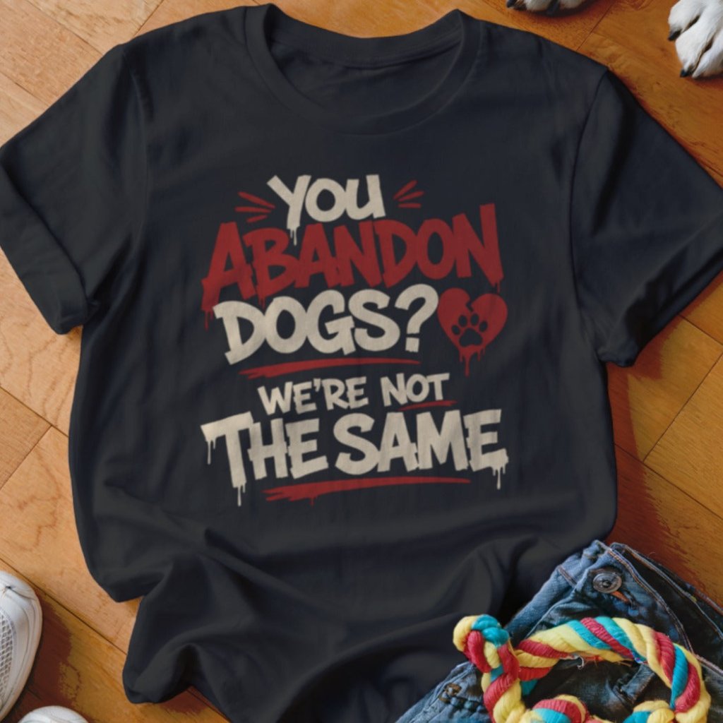 You Abandon Dogs Shirt - The Pawsitive Initiative
