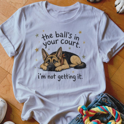 White t-shirt with German Shepherd graphic and text "the ball's in your court. i'm not getting it."