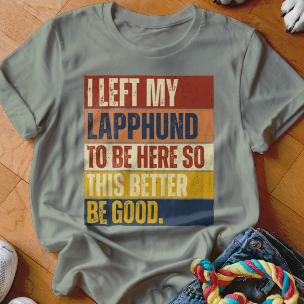 Grey t-shirt with text "I LEFT MY LAPPHUND TO BE HERE SO THIS BETTER BE GOOD."