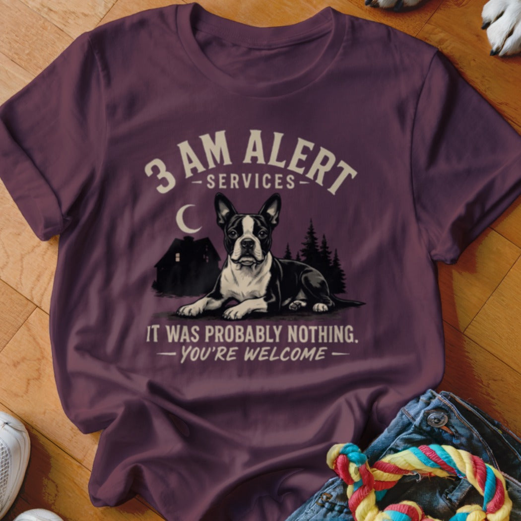 Boston Terrier on t-shirt: "3 AM Alert Services. It was probably nothing. You're welcome."