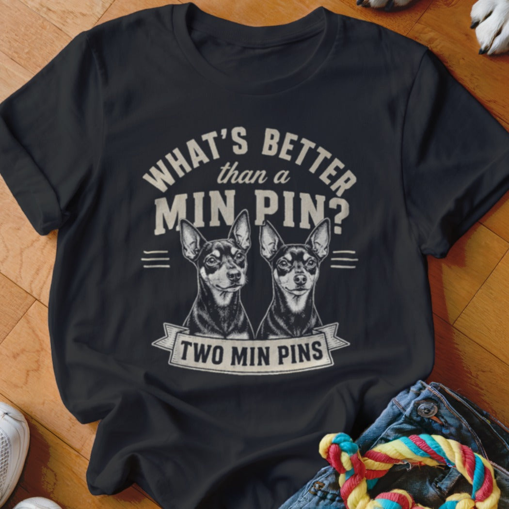 Black t-shirt with graphic of two min pins and text: "What's Better Than a Min Pin? Two Min Pins."