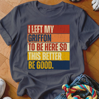 Dark grey t-shirt with retro stripes and text "I LEFT MY GRIFFON TO BE HERE SO THIS BETTER BE GOOD."