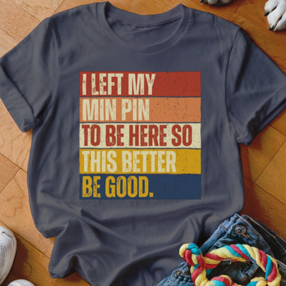 Dark blue t-shirt with retro text "I LEFT MY MIN PIN TO BE HERE SO THIS BETTER BE GOOD."