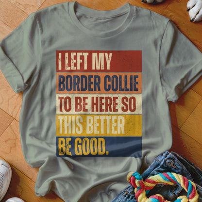 Light grey t-shirt with "I left my Border Collie to be here so this better be good" text.