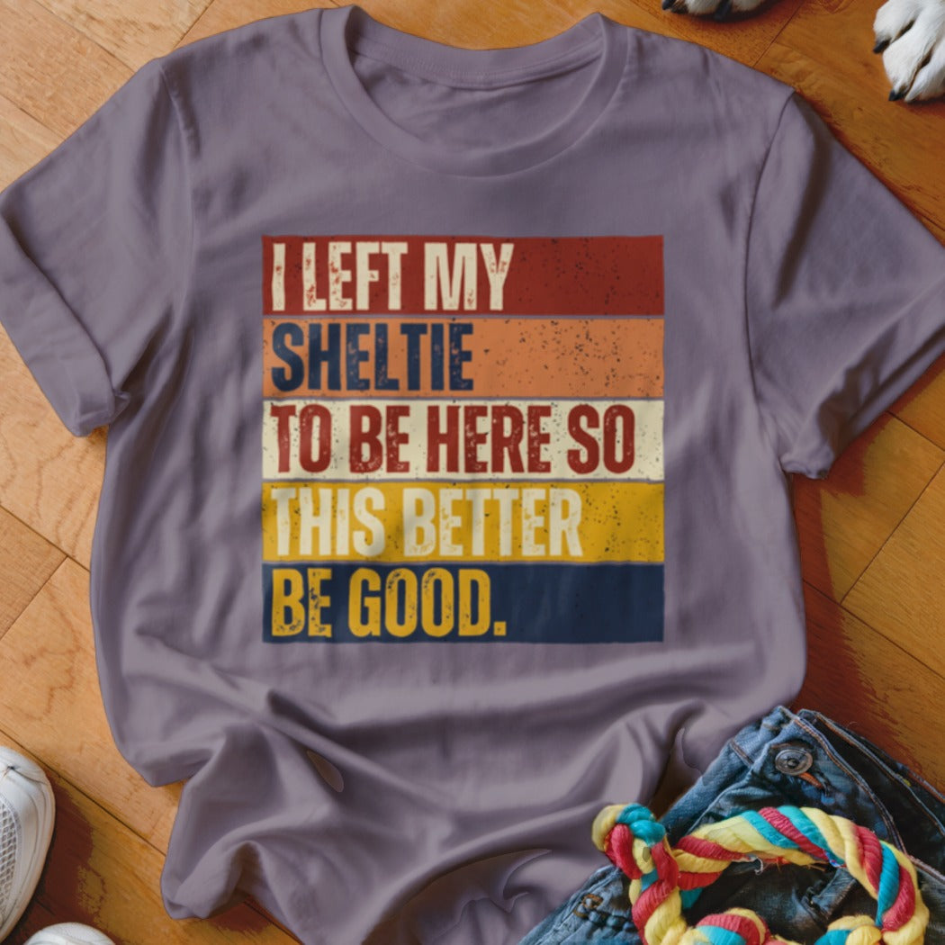 Purple t-shirt with "I LEFT MY SHELTIE TO BE HERE SO THIS BETTER BE GOOD" text.