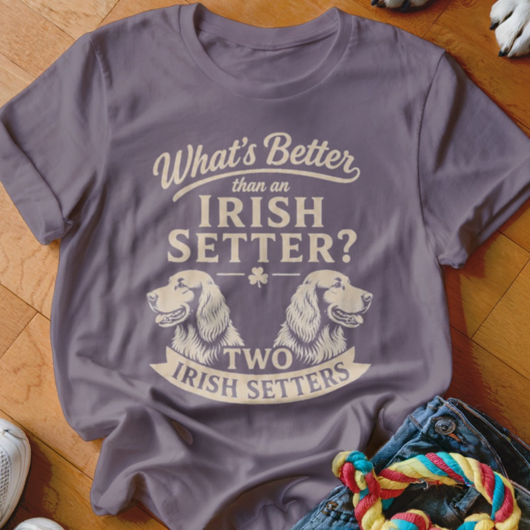 T-shirt with "What's Better than an Irish Setter? Two Irish Setters" text and two dog portraits.