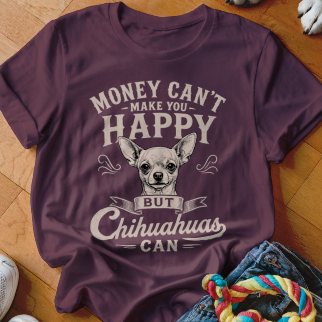 T-shirt with text "Money Can't Make You Happy But Chihuahuas Can" and chihuahua portrait.