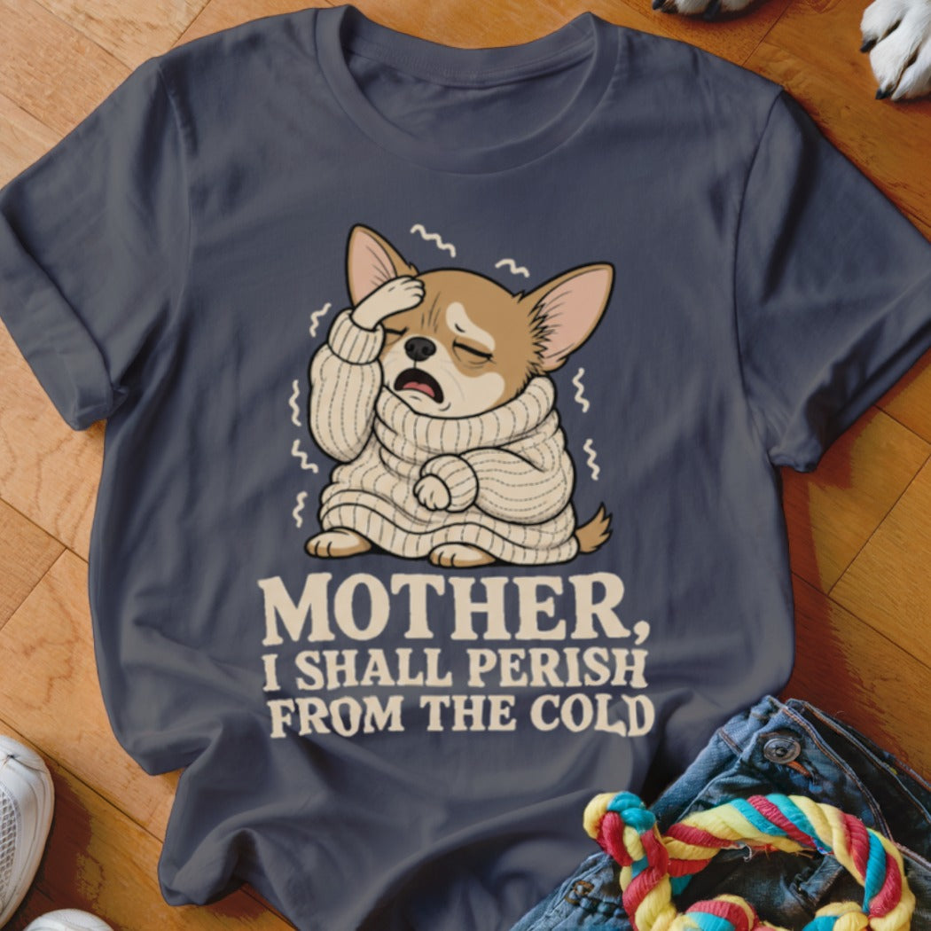 Chihuahua in sweater shivering with text "MOTHER, I SHALL PERISH FROM THE COLD".