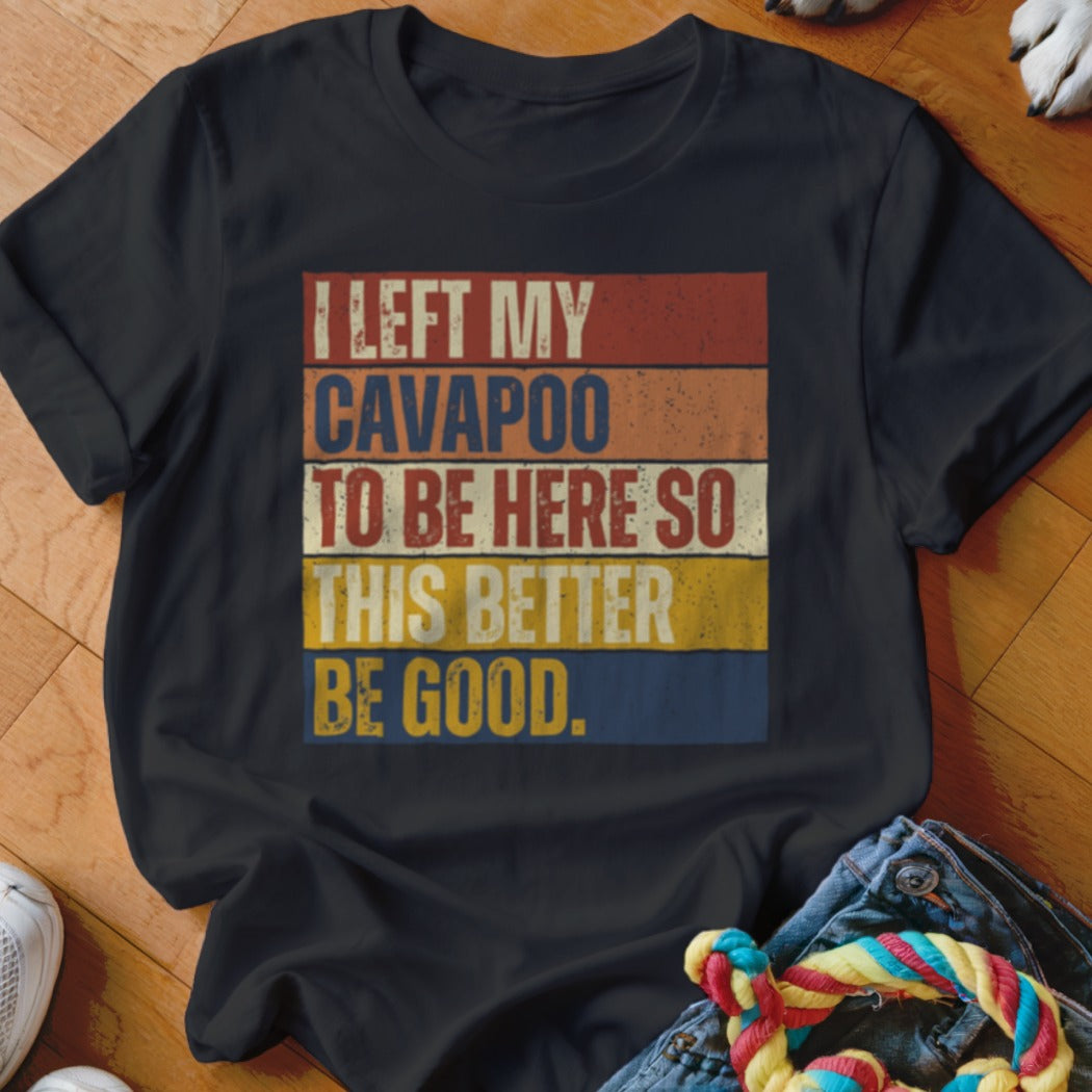 Black t-shirt with retro text: I left my Cavapoo to be here so this better be good.