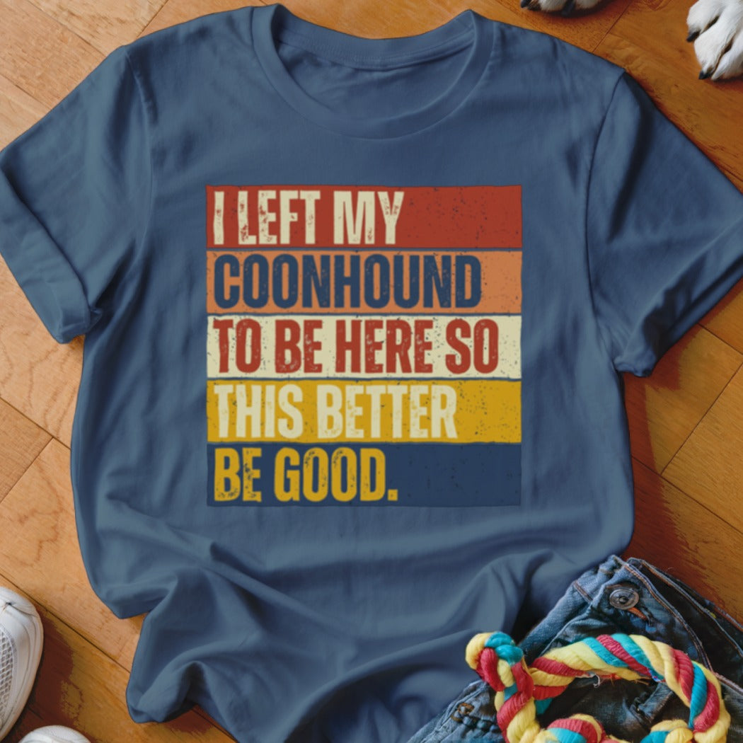 Navy t-shirt with retro text "I left my coonhound to be here so this better be good."