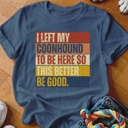 Navy t-shirt with retro text "I left my coonhound to be here so this better be good."