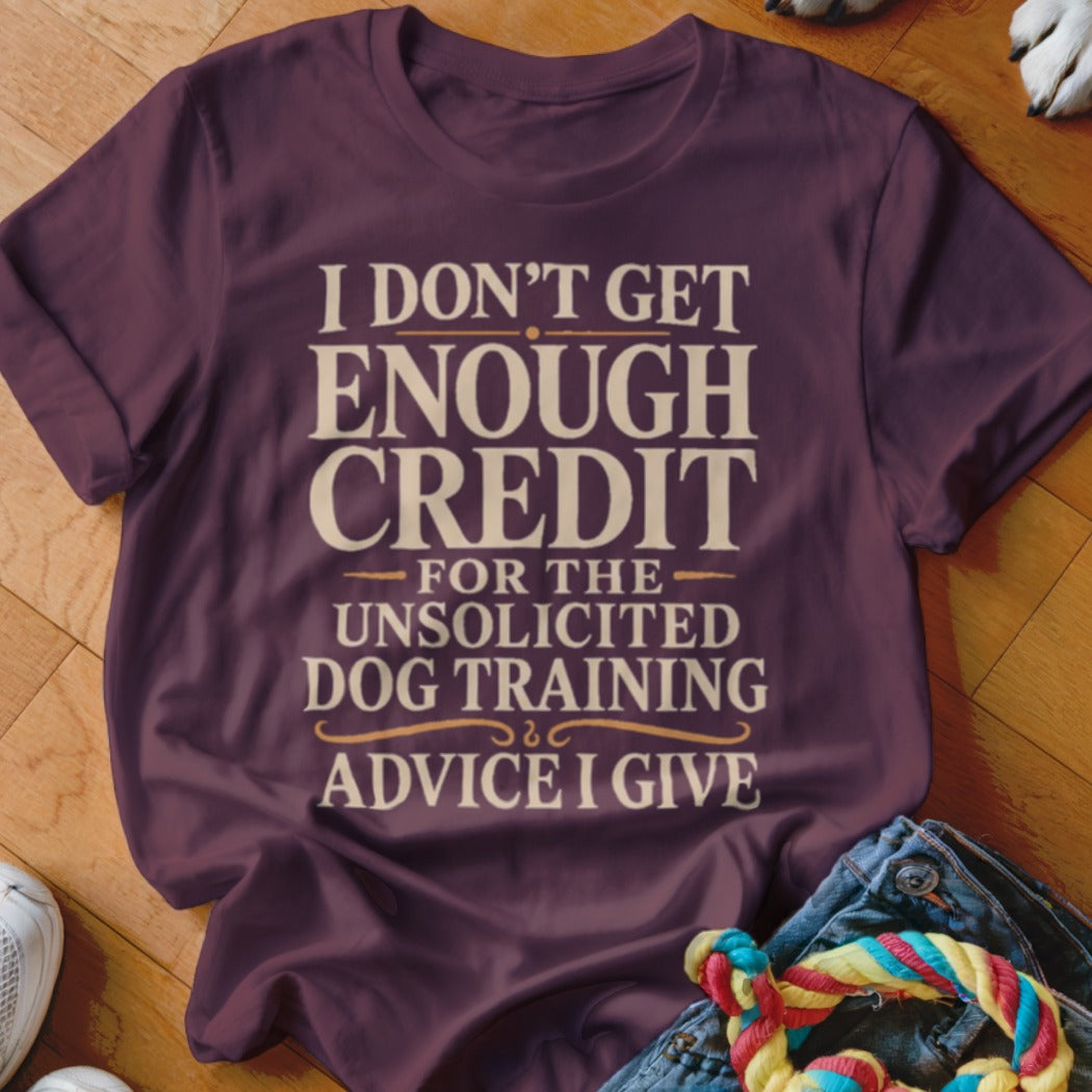 T-shirt with text "I don't get enough credit for the unsolicited dog training advice I give."