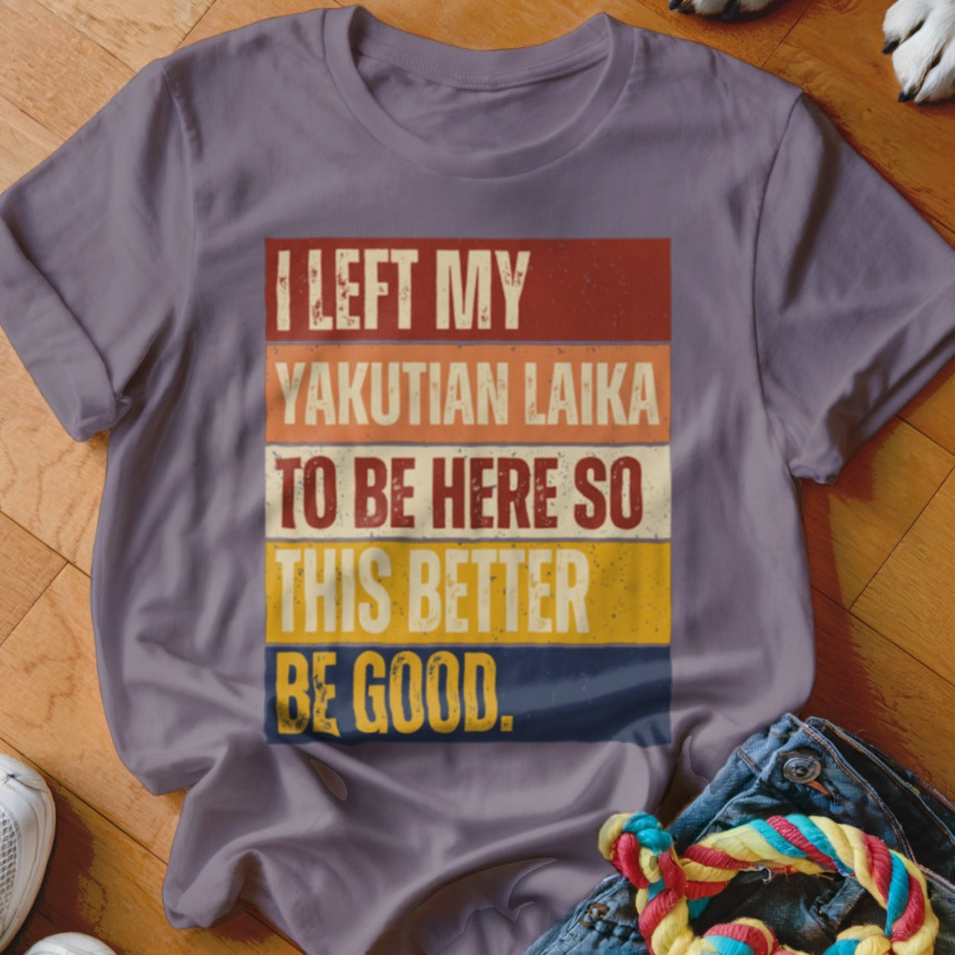 Purple t-shirt with text "I left my Yakutian Laika to be here so this better be good."