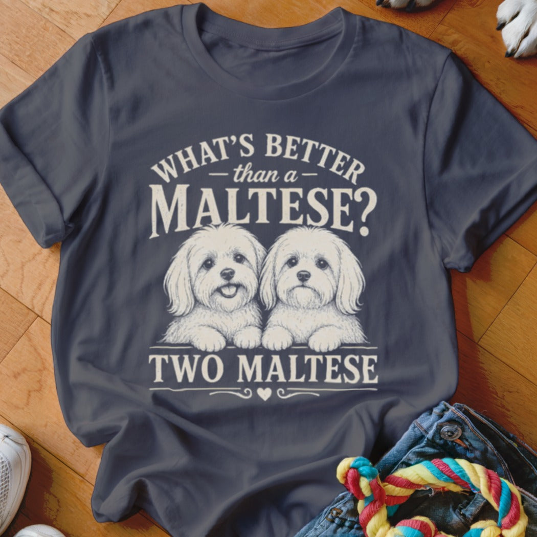 T-shirt with "What's Better Than a Maltese? Two Maltese" text and two Maltese dogs.