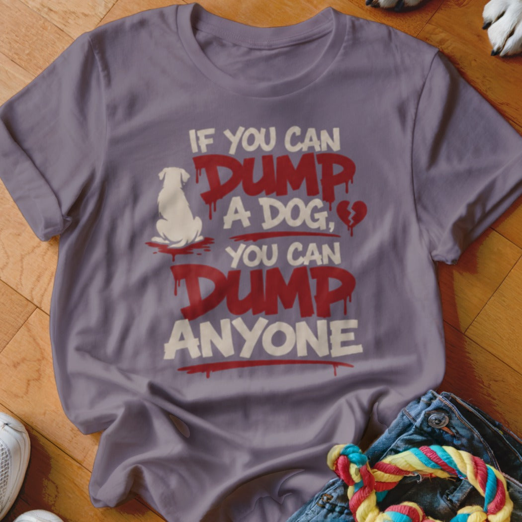 T-shirt with text "If you can dump a dog, you can dump anyone."
