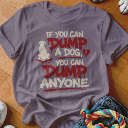 T-shirt with text "If you can dump a dog, you can dump anyone."