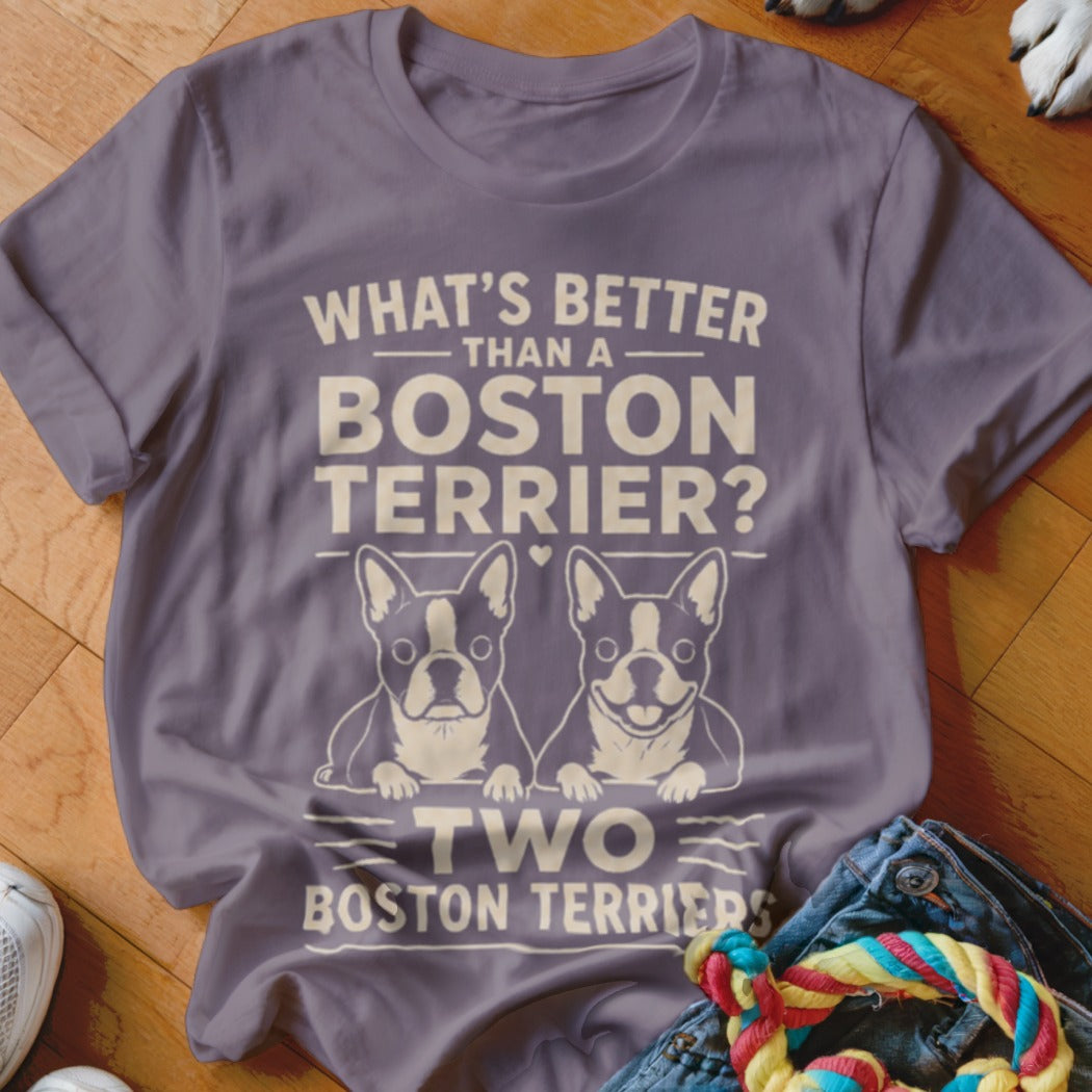 T-shirt with text "What's Better Than a Boston Terrier? Two Boston Terriers" and two Boston terrier illustrations.