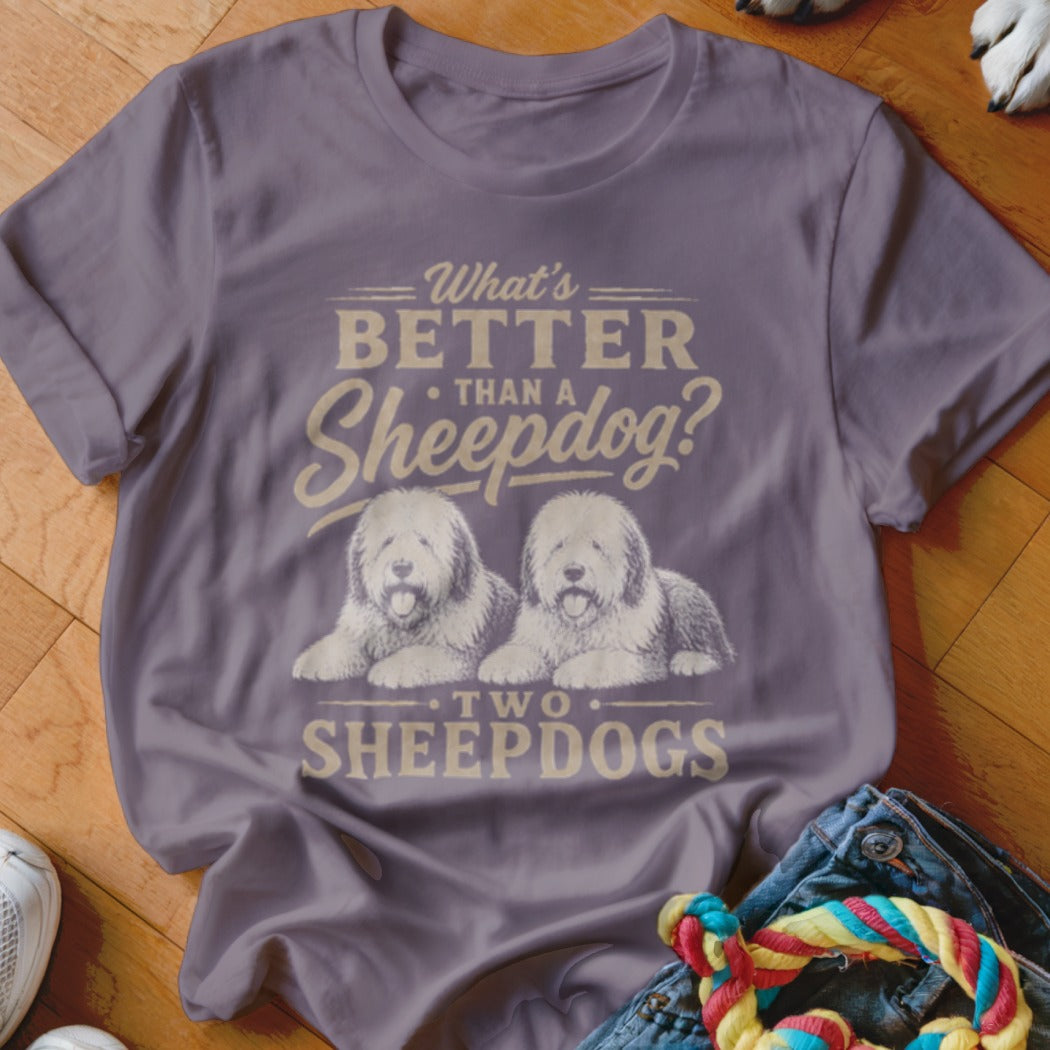 T-shirt with text "What's BETTER than a Sheepdog? TWO SHEEPDOGS" and two sheepdogs.