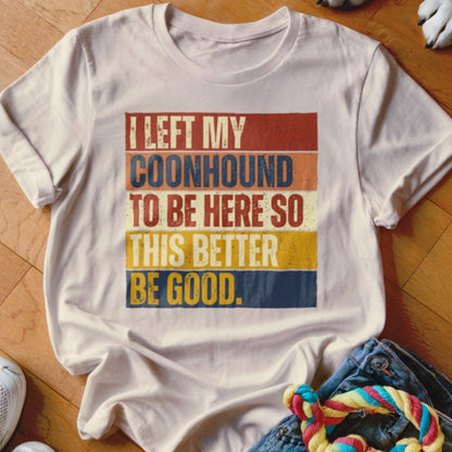 White t-shirt with retro text: "I left my coonhound to be here so this better be good."