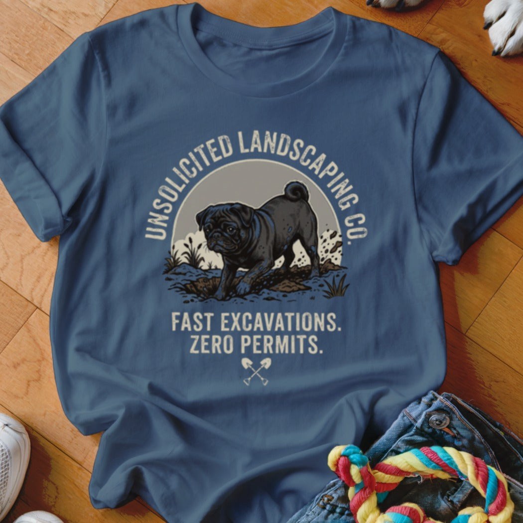 T-shirt with a pug digging with text "Unsolicited Landscaping Co." and "Fast Excavations. Zero Permits."