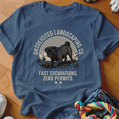 T-shirt with a pug digging with text "Unsolicited Landscaping Co." and "Fast Excavations. Zero Permits."