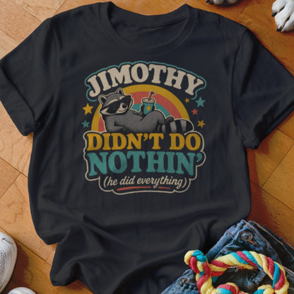 Black t-shirt with a retro design of a raccoon that says "JIMOTHY DIDN'T DO NOTHIN' (he did everything)".