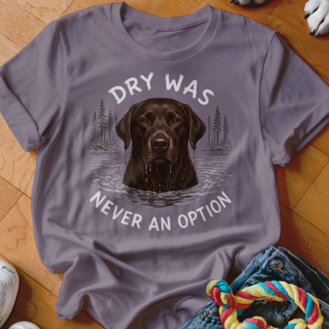 Dry Was Never An Option Chocolate Lab Shirt