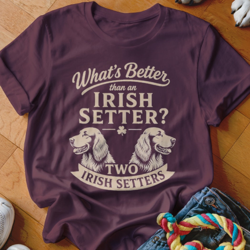 Maroon t-shirt with "What's Better than an IRISH SETTER? TWO IRISH SETTERS" text and two setter dogs.