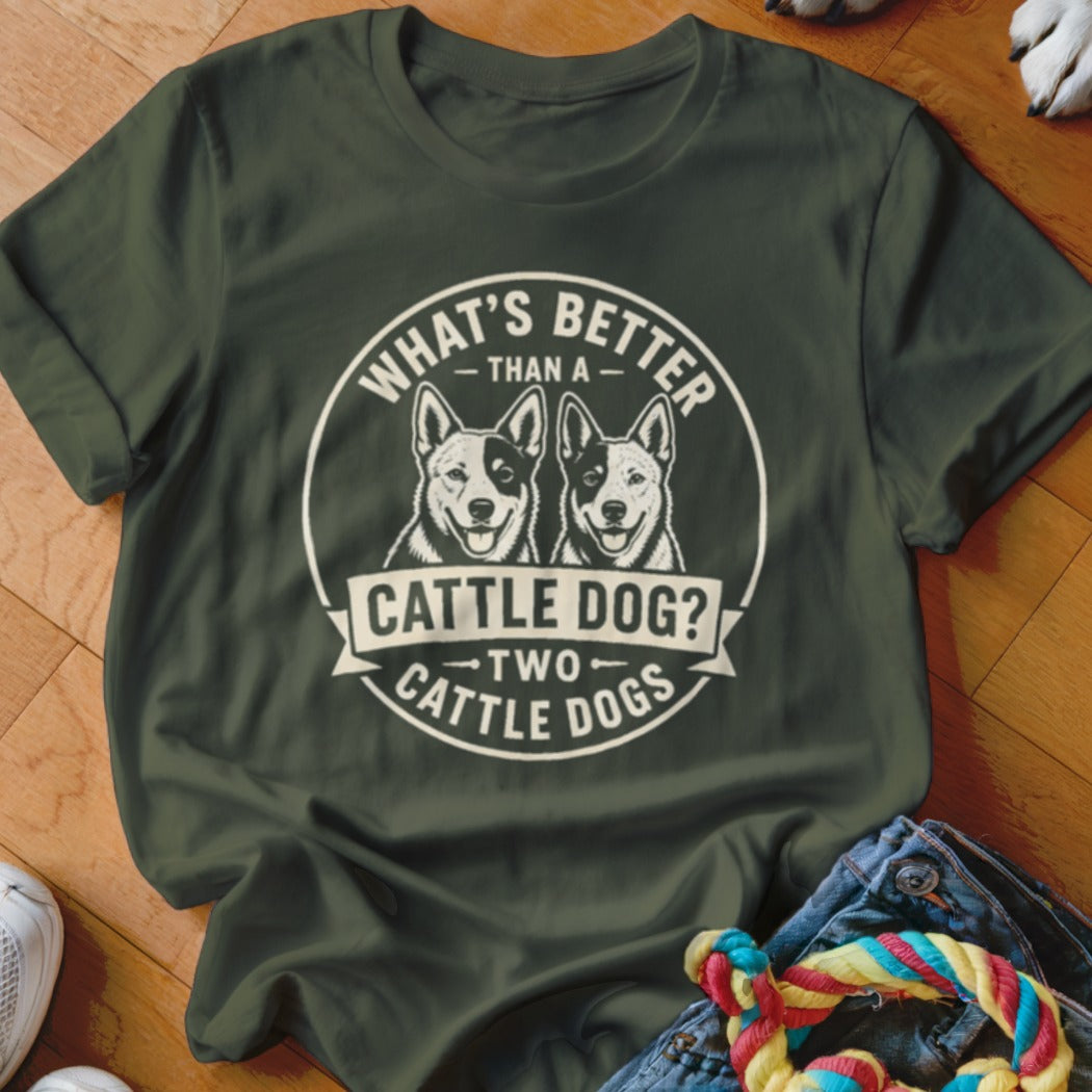 Green t-shirt with "What's Better Than a Cattle Dog? Two Cattle Dogs" text and two dogs.