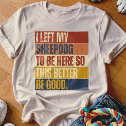 White t-shirt with retro text: "I left my sheepdog to be here so this better be good."