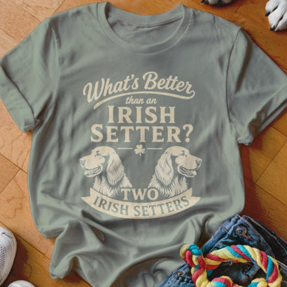 T-shirt with "What's Better than an Irish Setter? Two Irish Setters" text and dog graphics.