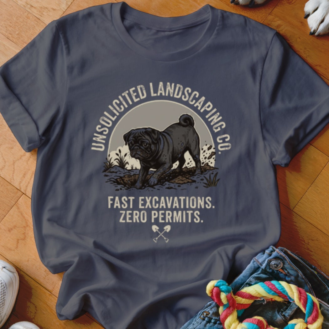 Dark t-shirt with graphic of a pug digging, "UNSOLICITED LANDSCAPING CO. FAST EXCAVATIONS. ZERO PERMITS."