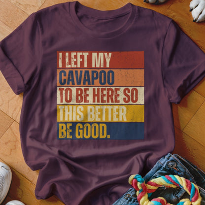Maroon t-shirt with distressed text "I LEFT MY CAVAPOO TO BE HERE SO THIS BETTER BE GOOD."