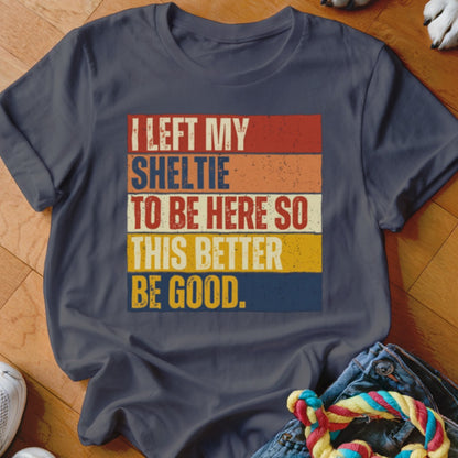 Dark grey t-shirt with retro text "I left my Sheltie to be here so this better be good."
