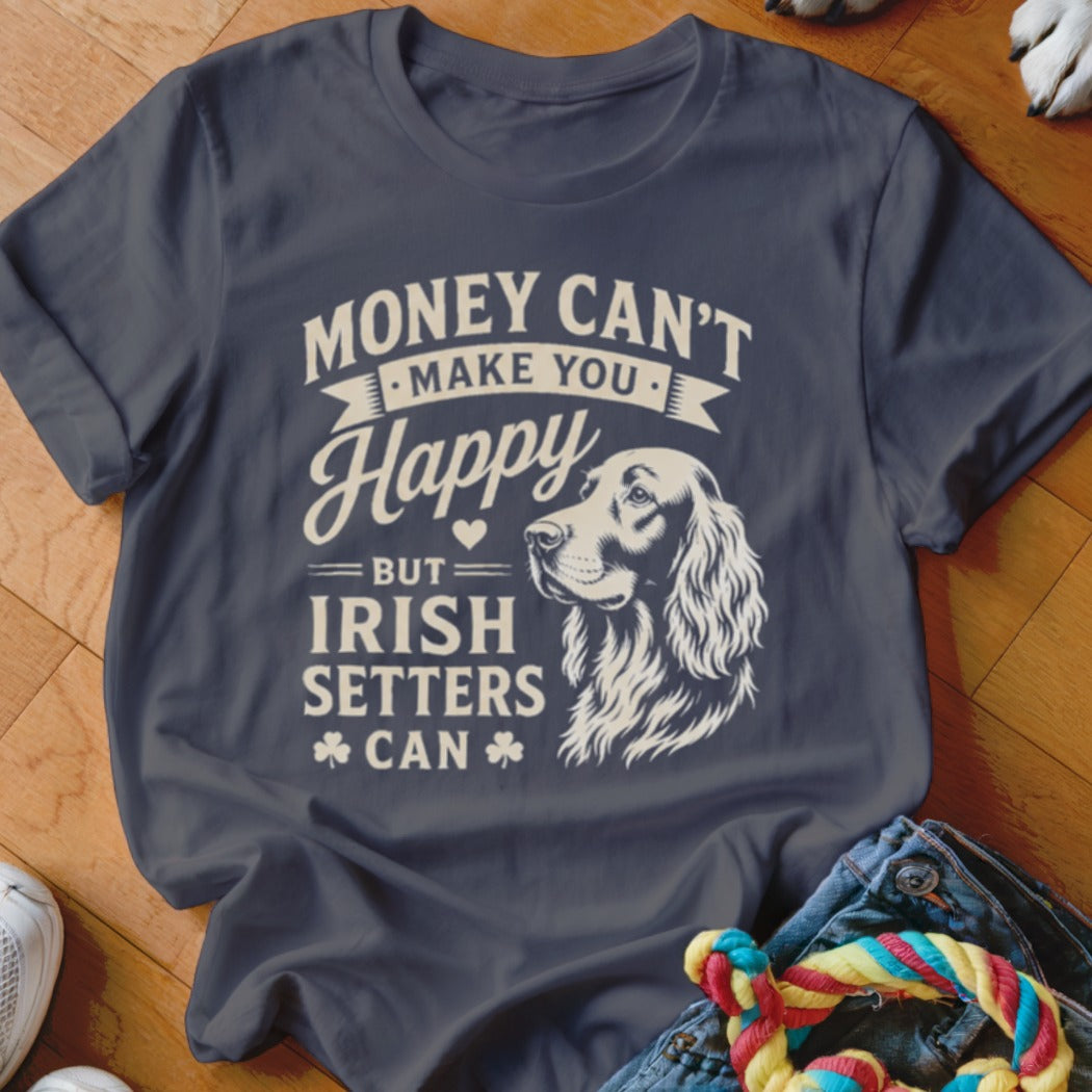 T-shirt with text "Money Can't Make You Happy But Irish Setters Can" and Irish Setter dog graphic.
