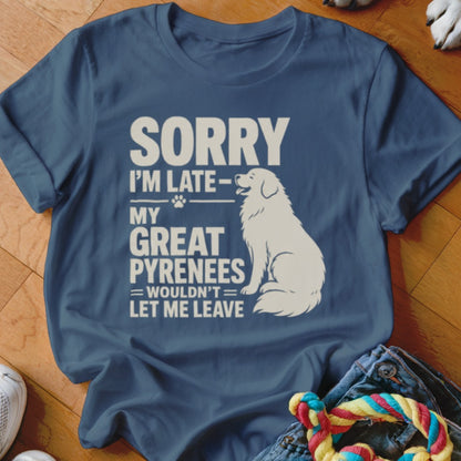Sorry I'm Late My Great Pyrenees Wouldn't Let Me Leave graphic tee