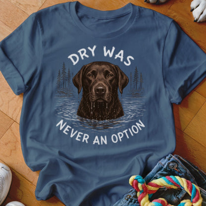 Dry Was Never An Option Chocolate Lab Shirt
