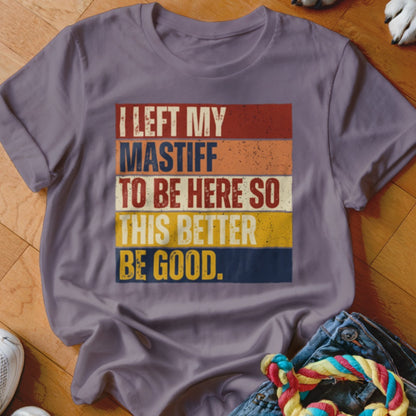 Purple t-shirt with text: I left my mastiff to be here so this better be good.