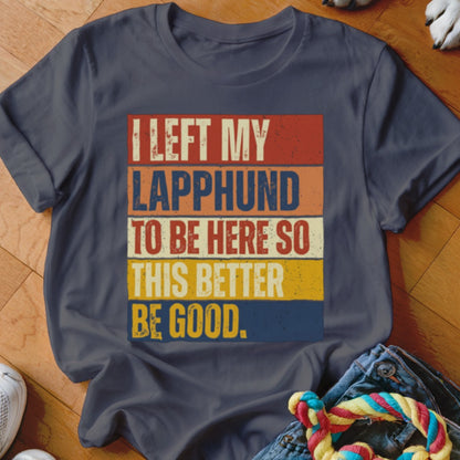 Navy t-shirt with text "I LEFT MY LAPPHUND TO BE HERE SO THIS BETTER BE GOOD."