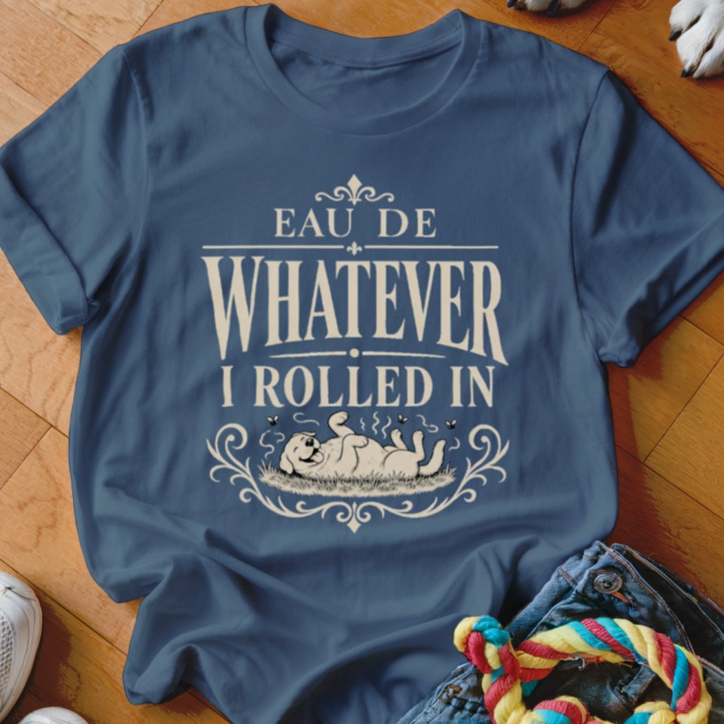 Blue t-shirt with "Eau de Whatever I Rolled In" and a dog rolling in grass.