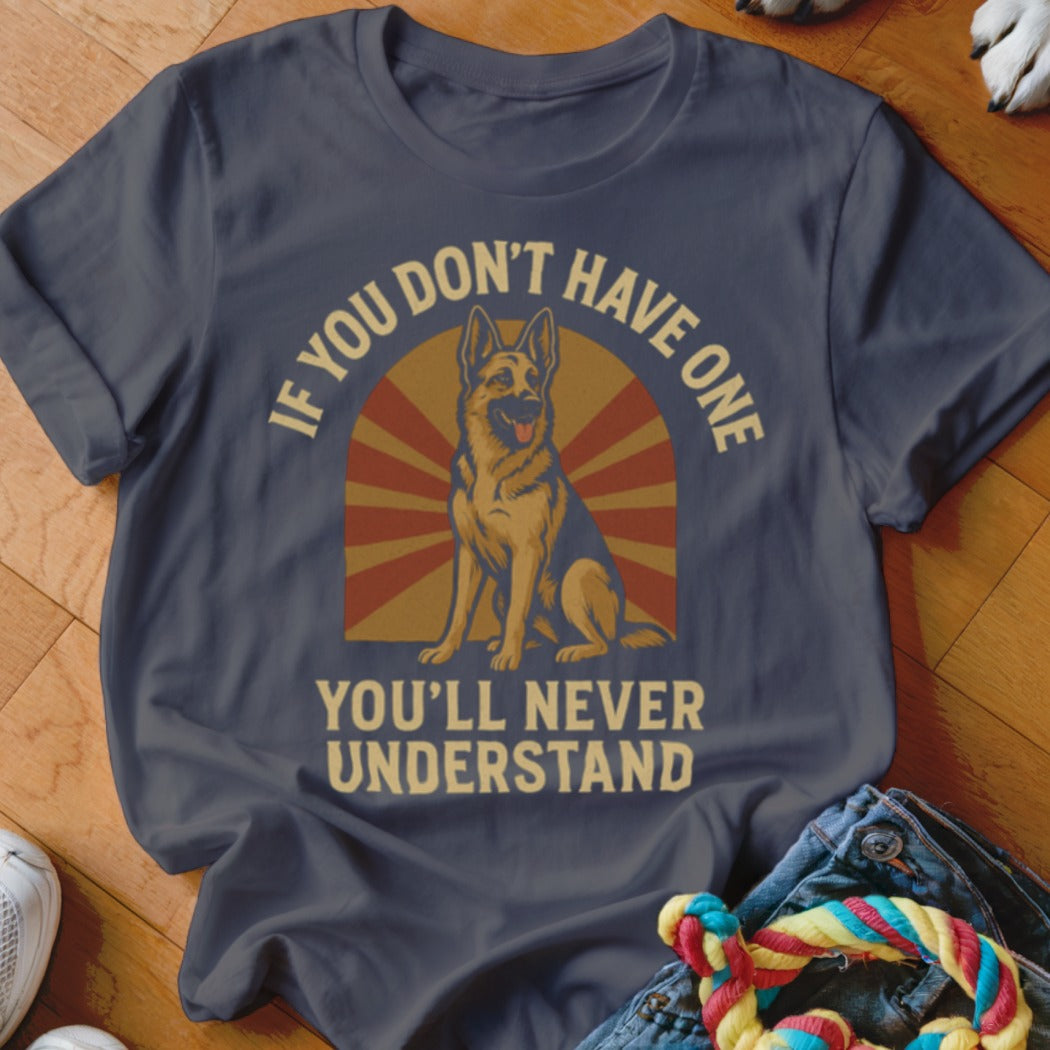T-shirt with German Shepherd graphic and text "If You Don't Have One You'll Never Understand".