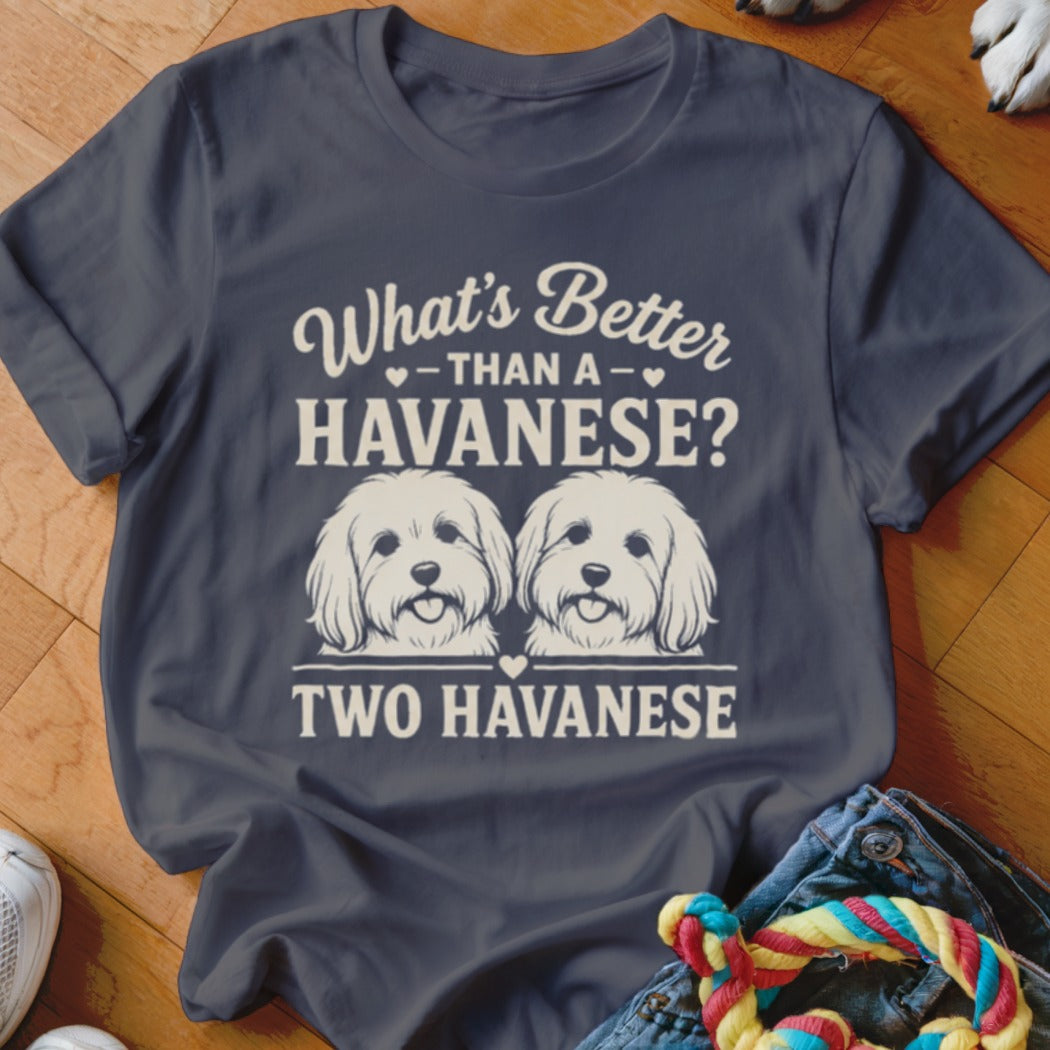 T-shirt with "What's Better Than a Havanese? Two Havanese" text and two Havanese dogs.