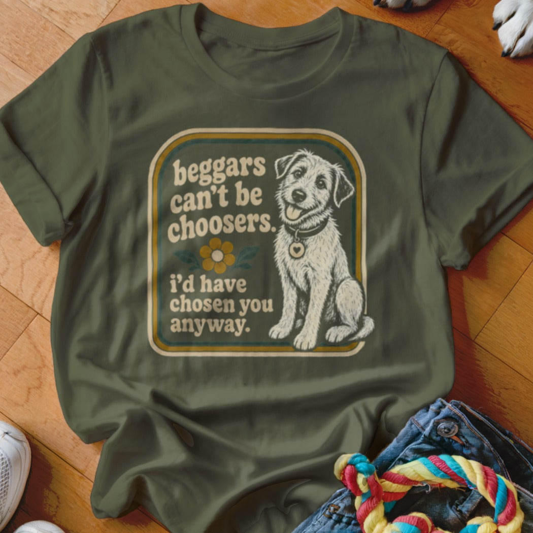 Olive green t-shirt with a seated dog graphic and "beggars can't be choosers. i'd have chosen you anyway."